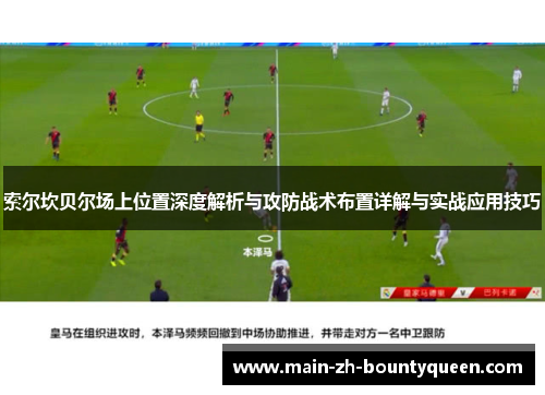 索尔坎贝尔场上位置深度解析与攻防战术布置详解与实战应用技巧