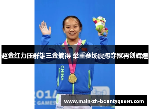 赵金红力压群雄三金摘得 举重赛场震撼夺冠再创辉煌