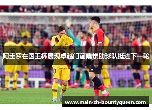 阿圭罗在国王杯展现卓越门前嗅觉助球队挺进下一轮