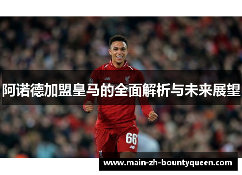 阿诺德加盟皇马的全面解析与未来展望
