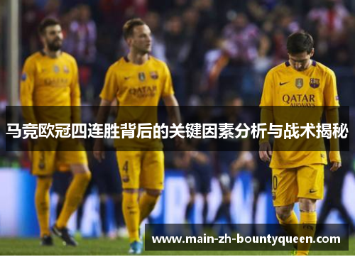 马竞欧冠四连胜背后的关键因素分析与战术揭秘