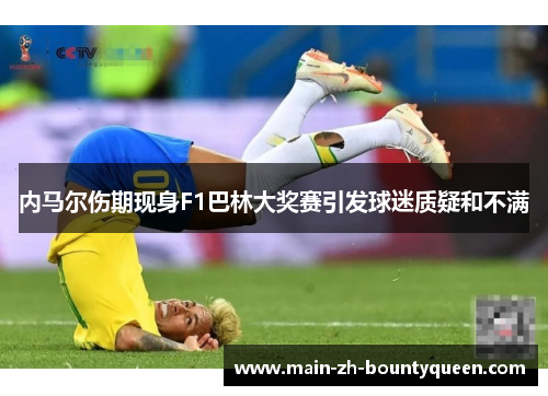 内马尔伤期现身F1巴林大奖赛引发球迷质疑和不满